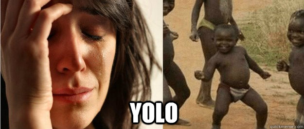YOLO - YOLO  First world problem third world success