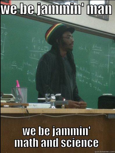 WE BE JAMMIN' MAN  WE BE JAMMIN' MATH AND SCIENCE Rasta Science Teacher