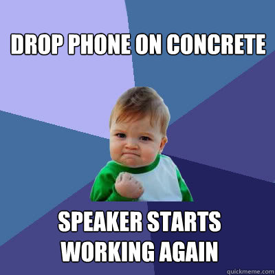 Drop phone on concrete Speaker starts working again  Success Baby