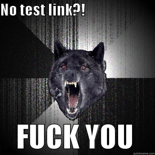 NO TEST LINK?!                          FUCK YOU Insanity Wolf
