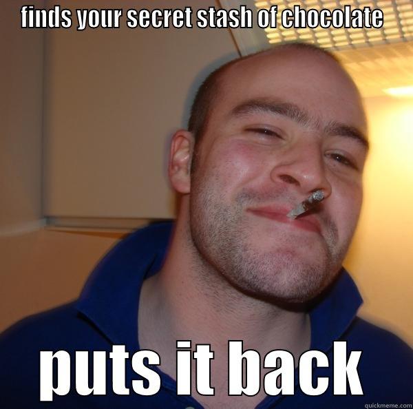 mr nice guy - FINDS YOUR SECRET STASH OF CHOCOLATE  PUTS IT BACK Good Guy Greg 