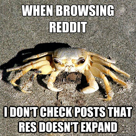 when browsing reddit I don't check posts that RES doesn't expand  Confession Crab