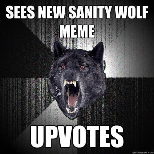 sees new sanity wolf meme upvotes  Insanity Wolf