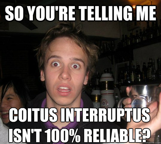 So you're telling me coitus interruptus isn't 100% reliable? - So you're telling me coitus interruptus isn't 100% reliable?  bad luck pp2