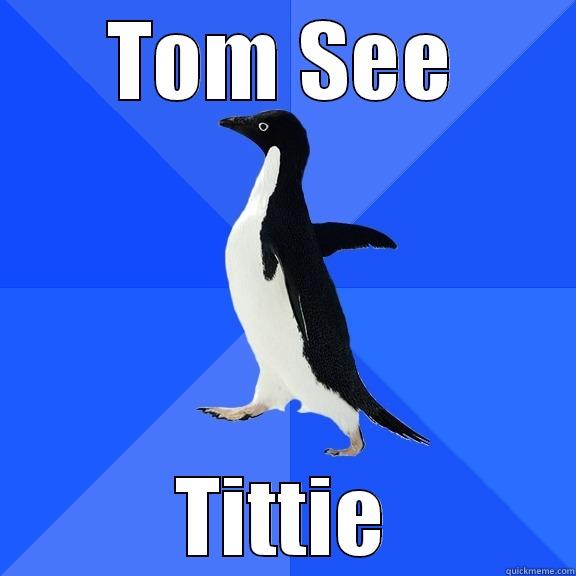TOM SEE TITTIE Socially Awkward Penguin