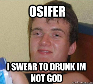 i swear to drunk im not god Osifer - i swear to drunk im not god Osifer  Really High Guy Smile