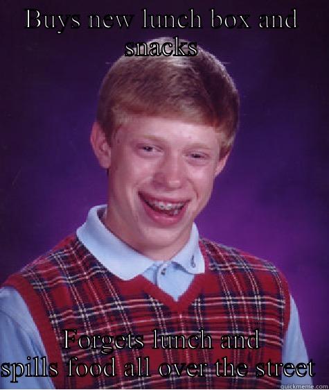 BUYS NEW LUNCH BOX AND SNACKS FORGETS LUNCH AND SPILLS FOOD ALL OVER THE STREET  Bad Luck Brian