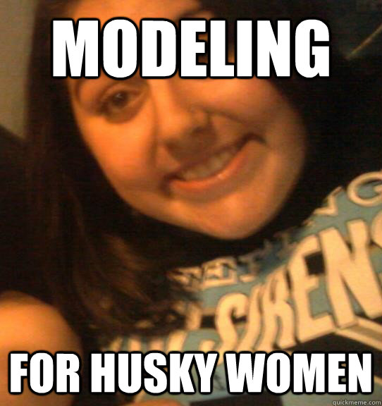 modeling  for husky women  happy fat girl