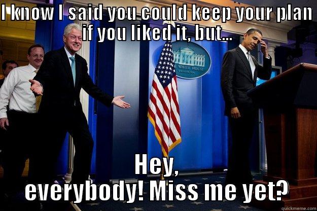 I KNOW I SAID YOU COULD KEEP YOUR PLAN IF YOU LIKED IT, BUT... HEY, EVERYBODY! MISS ME YET? Inappropriate Timing Bill Clinton