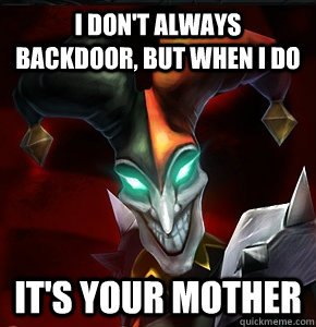 I don't always backdoor, but when I do It's your mother  