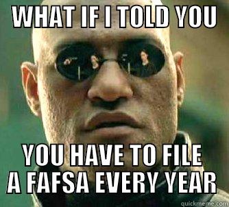What if -   WHAT IF I TOLD YOU   YOU HAVE TO FILE A FAFSA EVERY YEAR Matrix Morpheus
