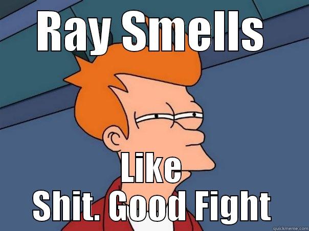 Ray Smells - RAY SMELLS LIKE SHIT. GOOD FIGHT Futurama Fry