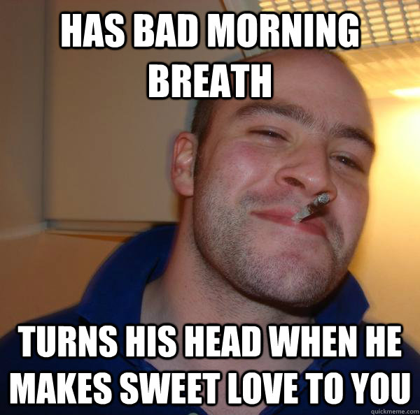 hAS BAD Morning breath tURNS his head WHEN HE Makes sweet love to you - hAS BAD Morning breath tURNS his head WHEN HE Makes sweet love to you  Misc