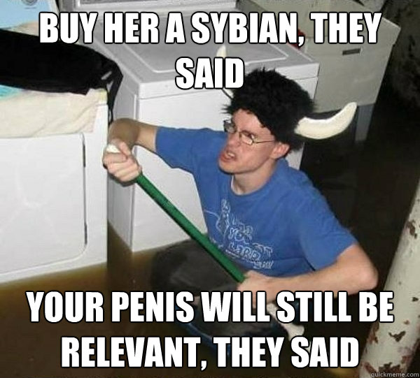 buy her a sybian, they said your penis will still be relevant, they said  They said