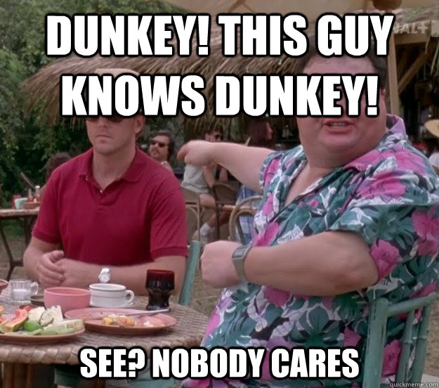 Dunkey! This guy knows Dunkey! See? nobody cares - Dunkey! This guy knows Dunkey! See? nobody cares  we got dodgson here