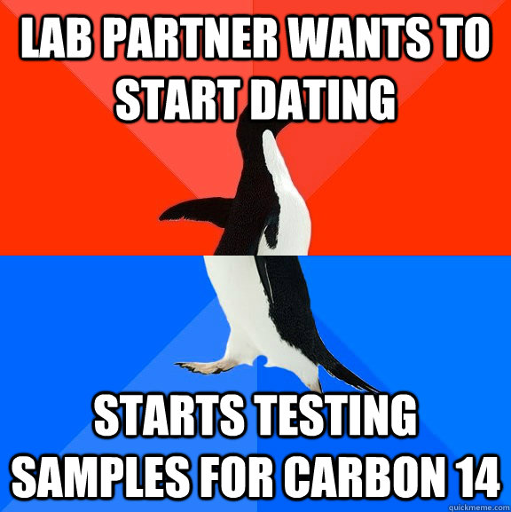 Lab partner wants to start dating starts testing samples for Carbon 14  Socially Awesome Awkward Penguin