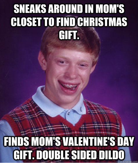 Sneaks around in mom's closet to find christmas gift. Finds mom's valentine's day gift. Double sided dildo  Badluckbrian
