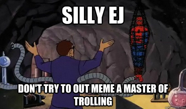 silly ej don't try to out meme a master of trolling  - silly ej don't try to out meme a master of trolling   Hentai spiderman