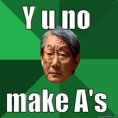 Y U NO MAKE A'S High Expectations Asian Father