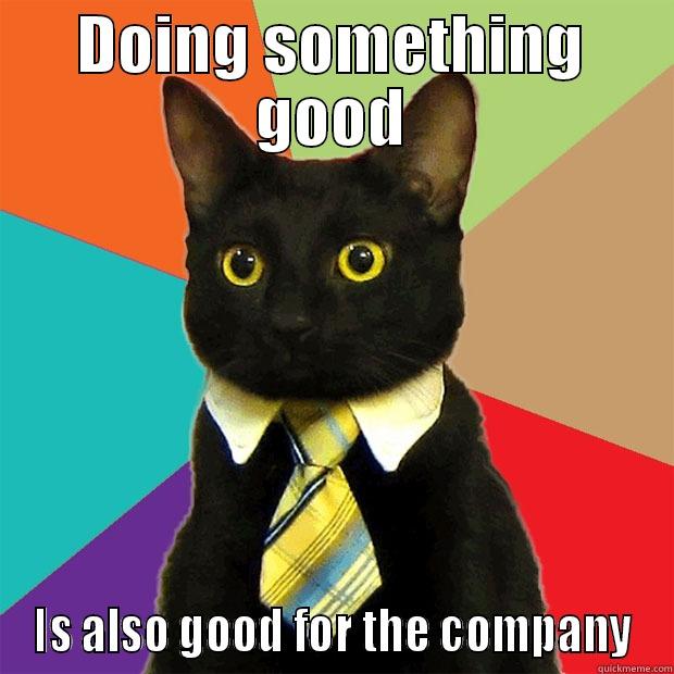 DOING SOMETHING GOOD IS ALSO GOOD FOR THE COMPANY Business Cat
