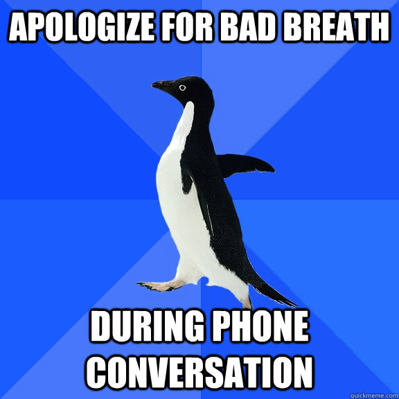 apologize for bad breath during phone conversation  Socially Awkward Penguin