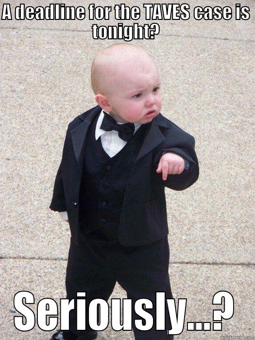 A DEADLINE FOR THE TAVES CASE IS TONIGHT? SERIOUSLY...? Baby Godfather