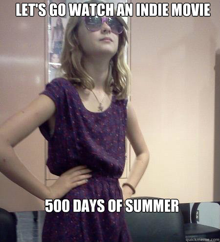 Let's go watch an indie movie 500 Days of Summer  