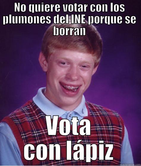 NO QUIERE VOTAR CON LOS PLUMONES DEL INE PORQUE SE BORRAN VOTA CON LÁPIZ Bad Luck Brian
