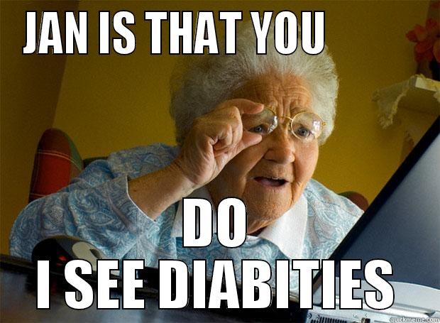 JAN IS THAT YOU           DO I SEE DIABITIES Grandma finds the Internet