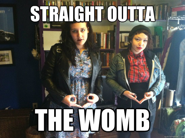 straight outta the womb  