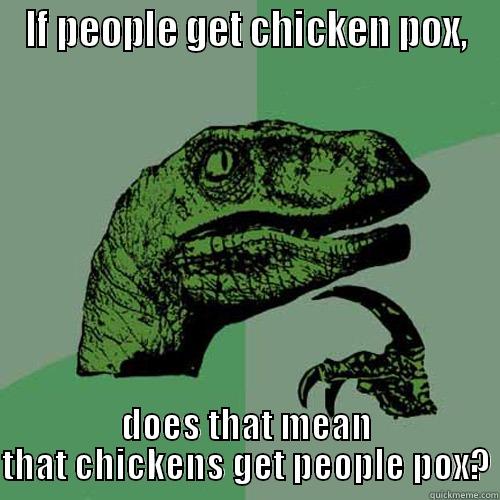 chicken pox question - IF PEOPLE GET CHICKEN POX, DOES THAT MEAN THAT CHICKENS GET PEOPLE POX? Philosoraptor
