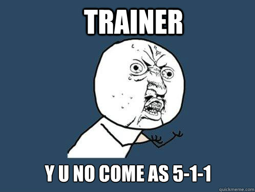 Trainer y u no come as 5-1-1  Y U No