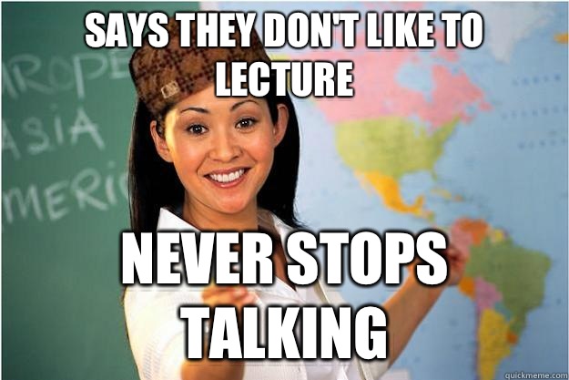 Says they don't like to lecture Never stops talking - Says they don't like to lecture Never stops talking  Scumbag Teacher