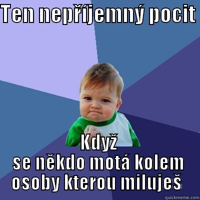 TEN NEPŘÍJEMNÝ POCIT  KDYŽ SE NĚKDO MOTÁ KOLEM OSOBY KTEROU MILUJEŠ  Success Kid