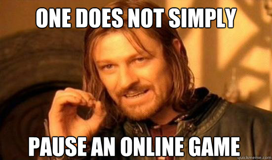 One Does Not Simply pause an online game - One Does Not Simply pause an online game  Boromir