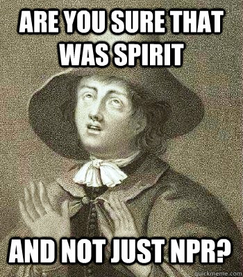 are you sure that was spirit and not just npr?  Quaker Problems