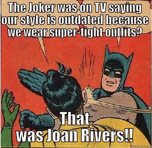 Fashion Police - THE JOKER WAS ON TV SAYING OUR STYLE IS OUTDATED BECAUSE WE WEAR SUPER-TIGHT OUTFITS? THAT WAS JOAN RIVERS!! Batman Slapping Robin