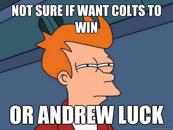 Not sure if want Colts to win Or Andrew Luck  Futurama Fry