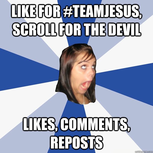 like for #teamjesus, scroll for the devil likes, comments, reposts  Annoying Facebook Girl