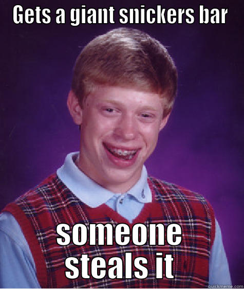 GETS A GIANT SNICKERS BAR SOMEONE STEALS IT Bad Luck Brian