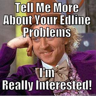 TELL ME MORE ABOUT YOUR EDLINE PROBLEMS I'M REALLY INTERESTED! Condescending Wonka