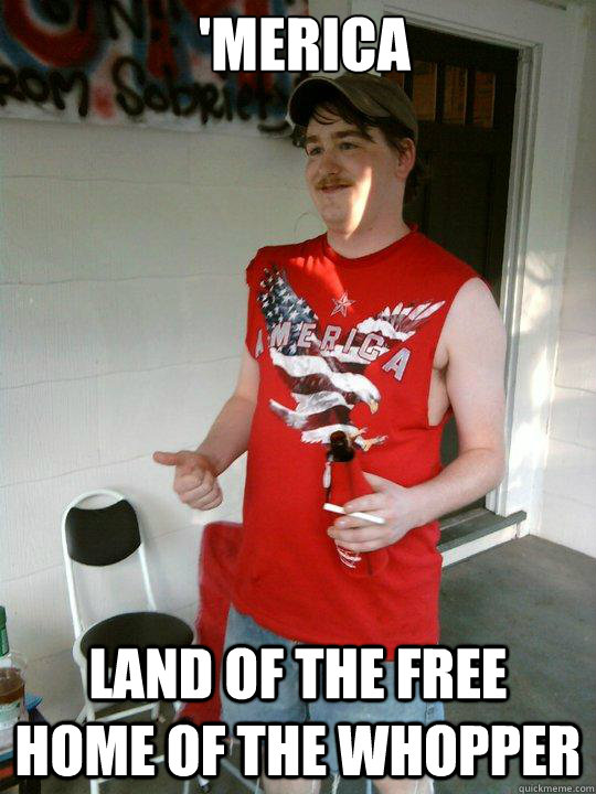 'Merica Land of the free home of the whopper  Redneck Randal