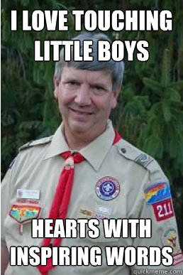 I love touching little boys Hearts with inspiring words - I love touching little boys Hearts with inspiring words  Harmless Scout Leader