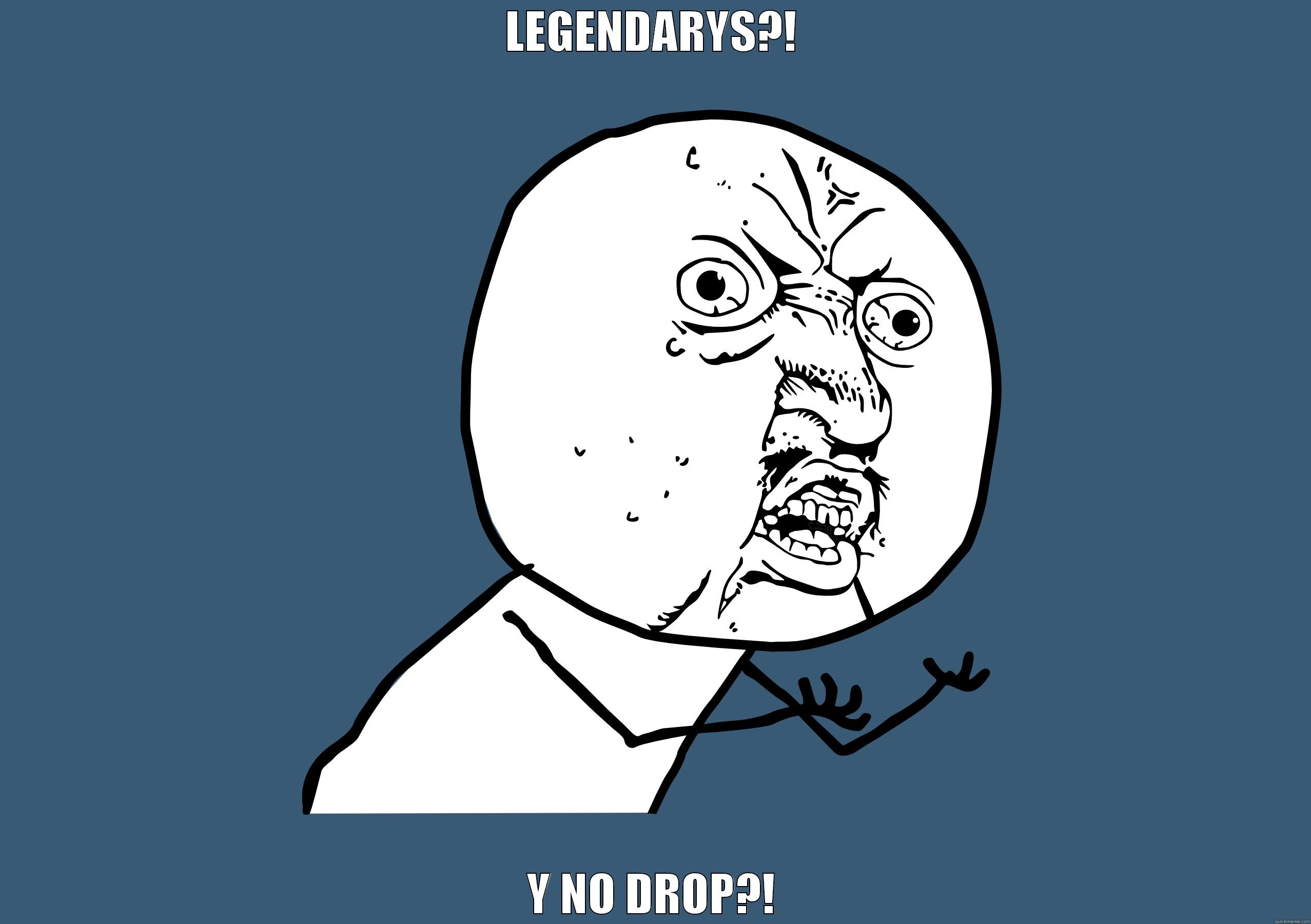 LEGENDARYS?! Y NO DROP?! Misc