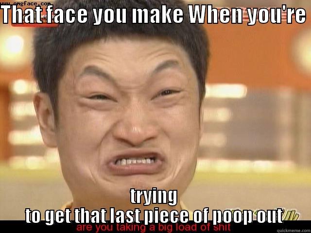 POOPY FACE - THAT FACE YOU MAKE WHEN YOU'RE  TRYING TO GET THAT LAST PIECE OF POOP OUT Misc