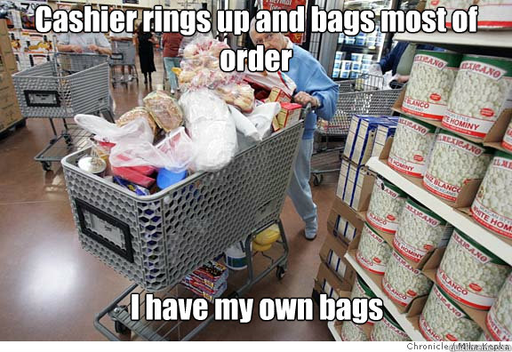 Cashier rings up and bags most of order I have my own bags   Scumbag shopper