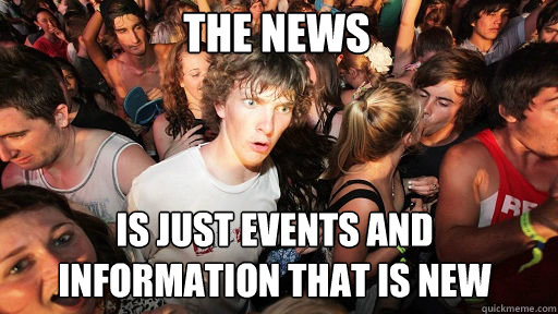the news is just events and information that is new  Sudden Clarity Clarence
