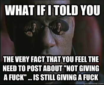 What if I told you  The very fact that you feel the need to post about 