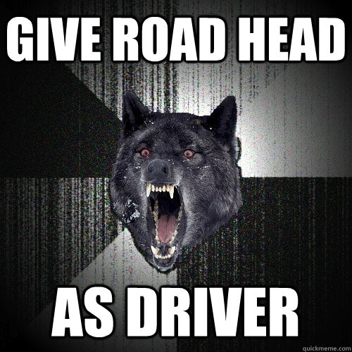 give road head as driver - give road head as driver  Insanity Wolf