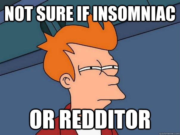 not sure if insomniac or redditor  Futurama Fry